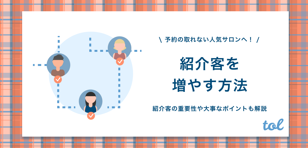 必見 あなたのサロンの紹介客を3倍に増やす方法 予約の取れないサロンへの第一歩 Tol Magazine