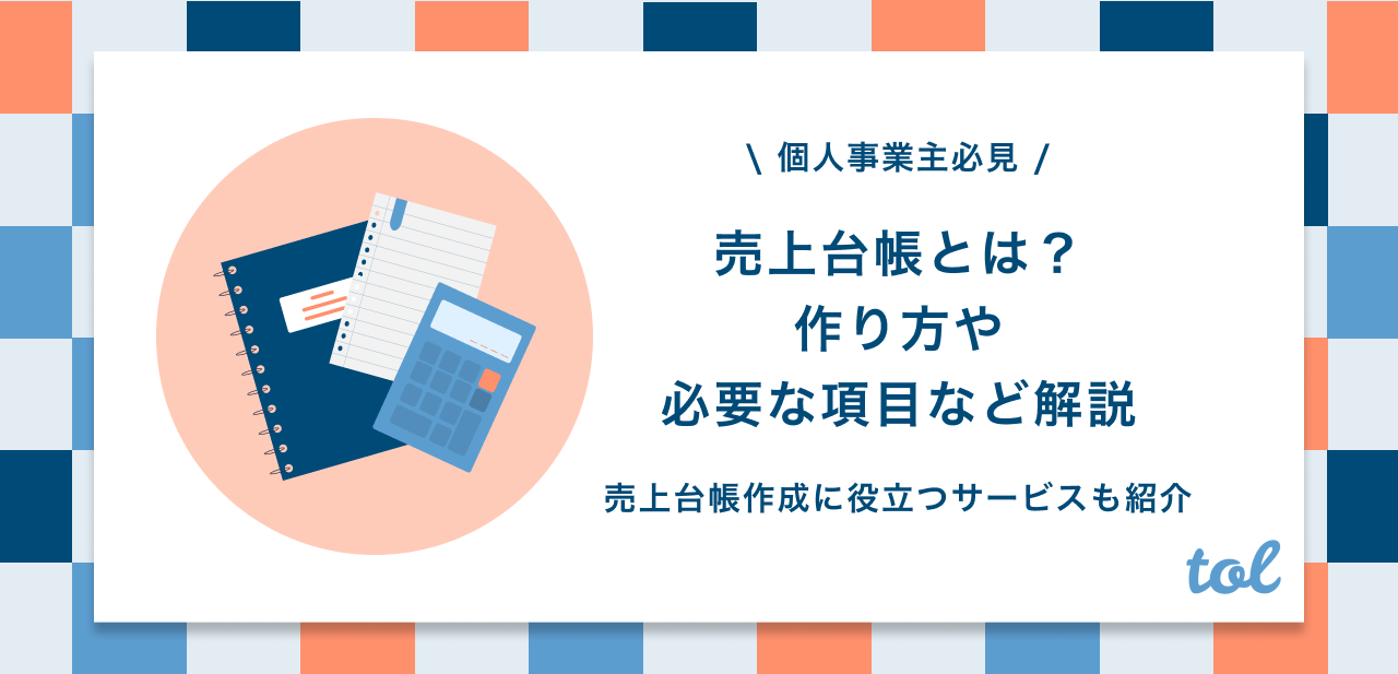 個人事業主必見 売上台帳とは 作り方や作成に役立つスマホアプリなど紹介 Tol Magazine