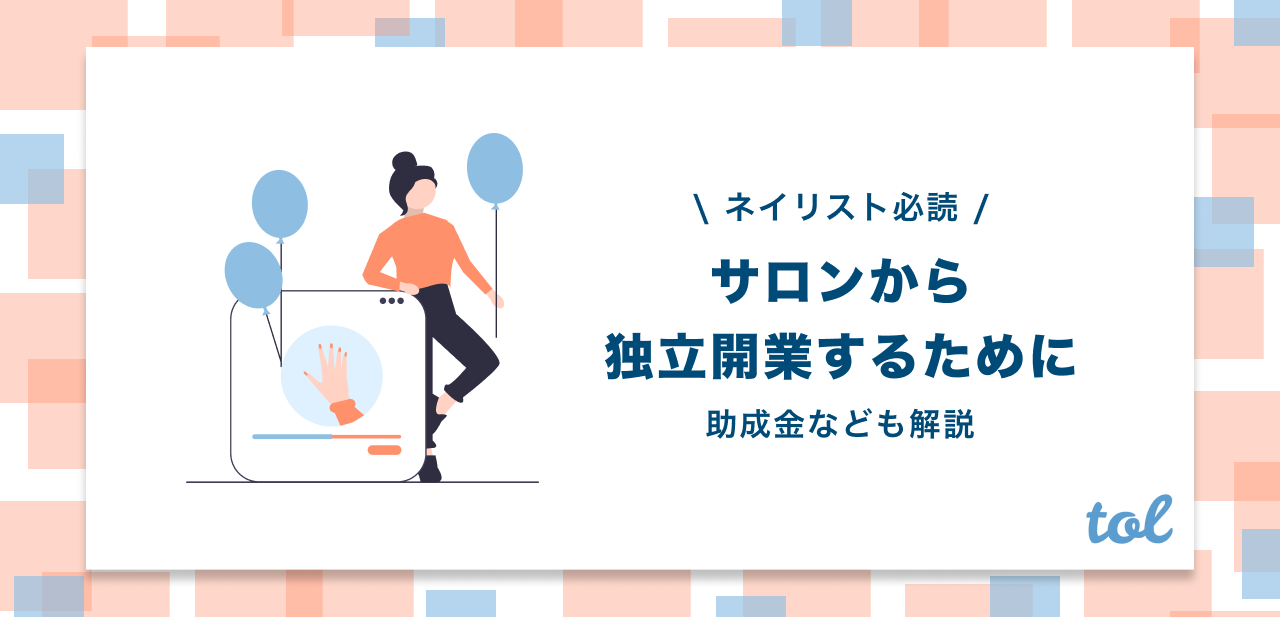 ネイルサロンから独立開業するためには 助成金なども解説 ネイリスト必読 Tol Magazine ネイルサロンから独立開業するためには 助成金なども解説 ネイリスト必読 Tol Magazine